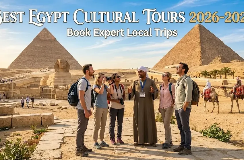 Best Egypt Cultural Tours 2026-2027: Book Expert Local Trips