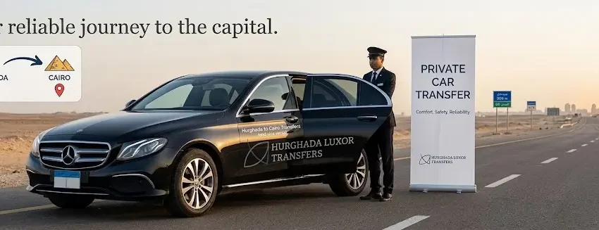 Private Car Hurghada to Cairo 2026-2027: Luxury, Safe & Direct Transfer