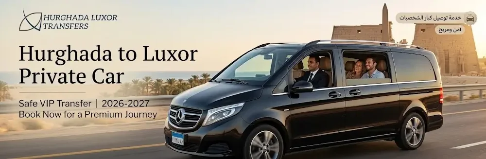 Hurghada to Luxor Private Car 2026-2027 | Safe VIP Transfer