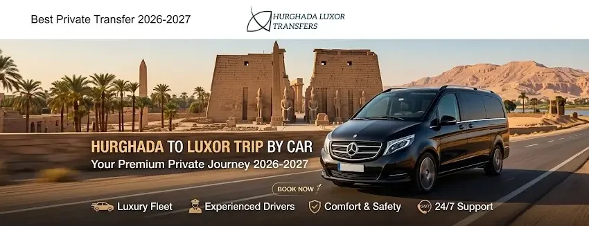 Hurghada to Luxor Trip by Car 2026-2027 | Best Private Transfer