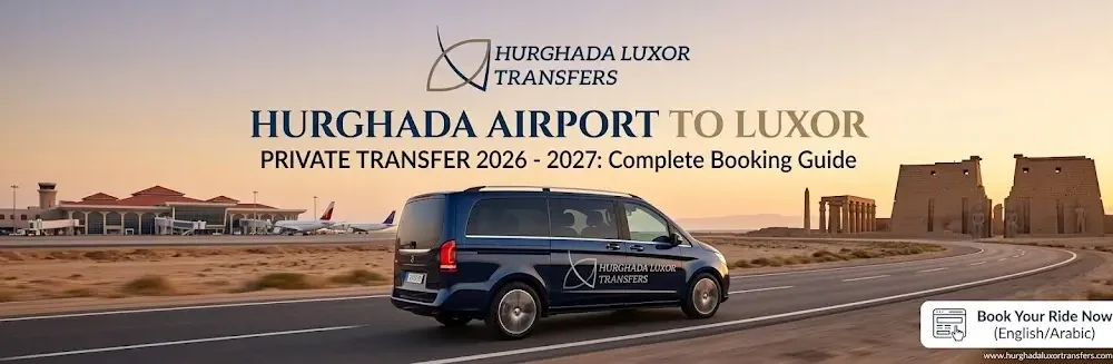 Hurghada Airport to Luxor Private Transfer 2026 -2027: Complete Booking Guide