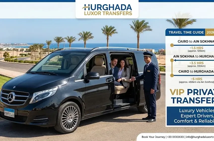 Ain Sokhna Highway Travel Time Hurghada Cairo 2026 -2027: Route Guide & VIP Private Transfers